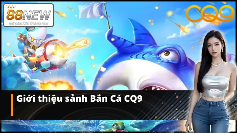 Thông tin của sảnh Bắn Cá CQ9 đặc sắc