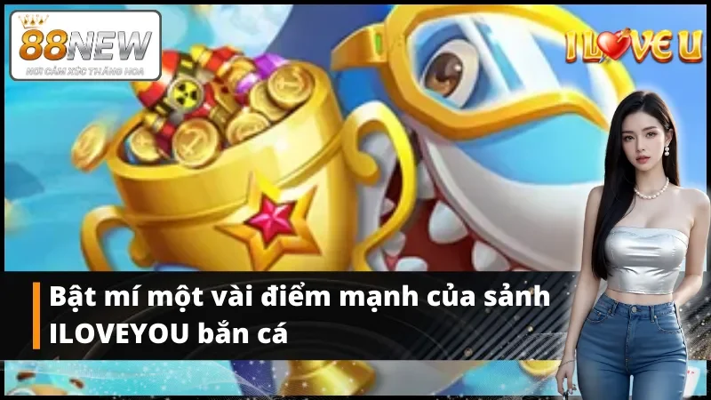 Bật mí một số điểm mạnh của bắn cá ILOVEYOU