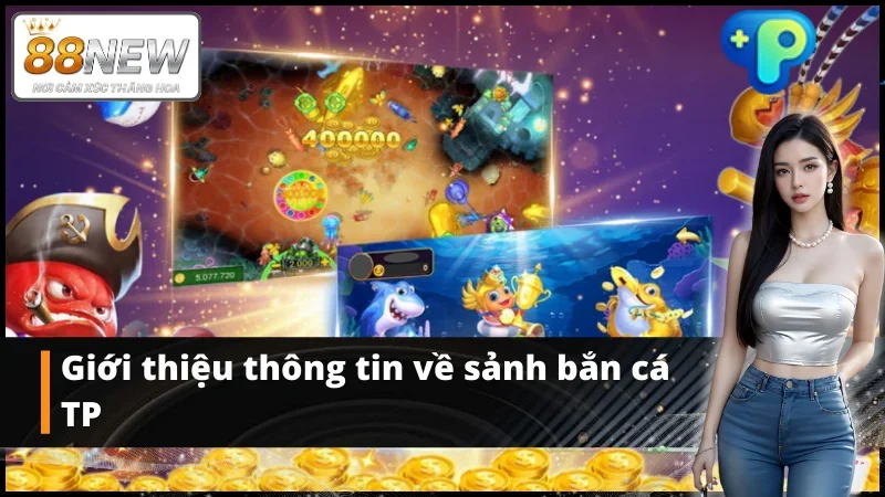 Tổng quan về sảnh bắn cá TP đặc sắc