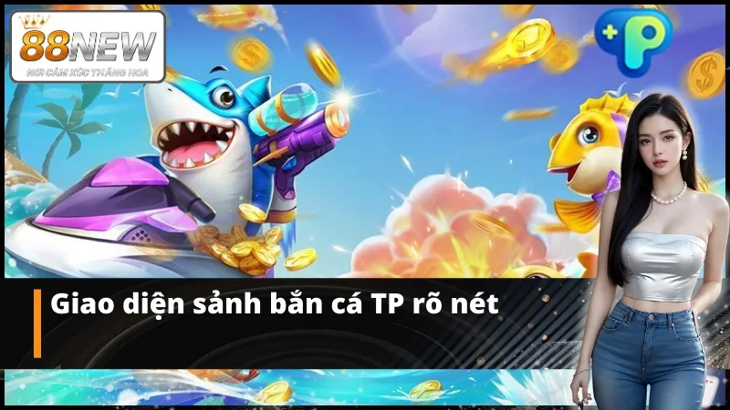 Điểm nổi bật của bắn cá TP