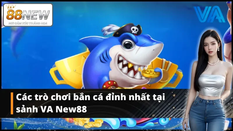 Các siêu phẩm đỉnh nhất tại sảnh bắn cá VA