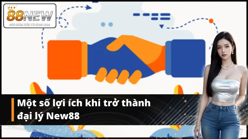 Những lợi ích nhận được khi là đại lý New88