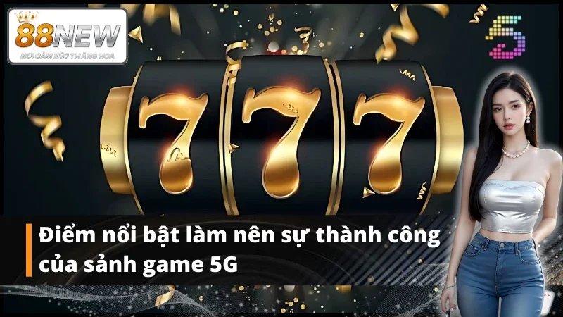 Tính năng vượt trội tại sảnh game 5G