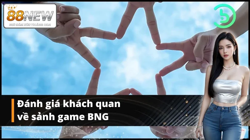 Review chân thực về sảnh game BNG