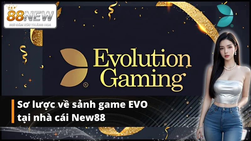 Tổng quát về sảnh game EVO