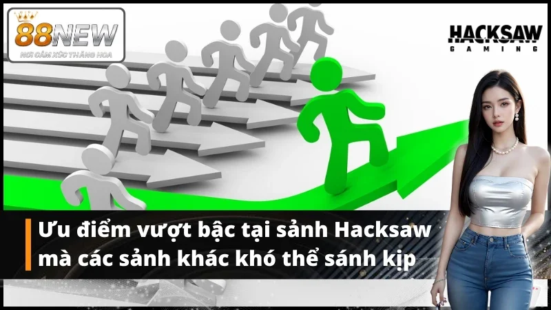 Các ưu điểm vượt bậc đến từ sảnh game Hacksaw