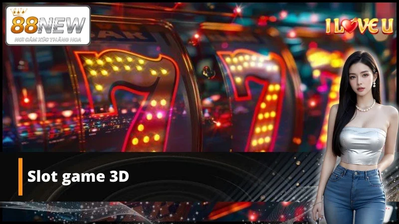 Slot game 3D tại sảnh game ILOVEU