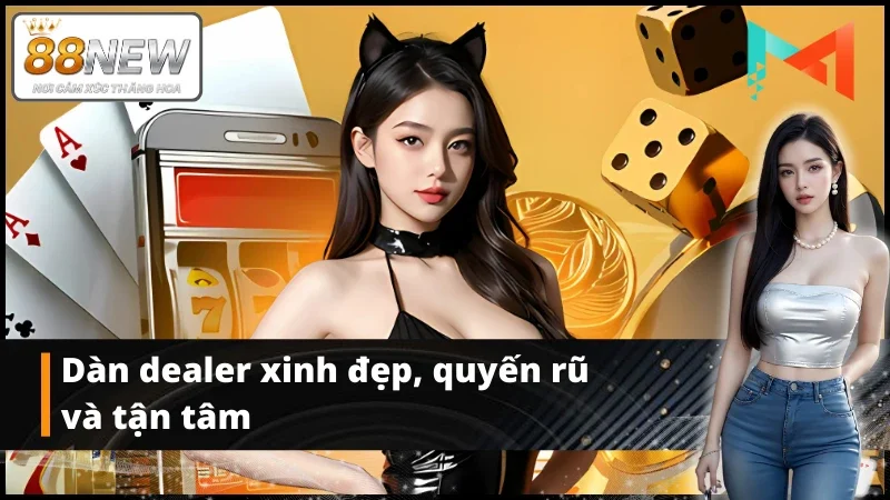 Dàn dealer quyến rũ tại sảnh game MT