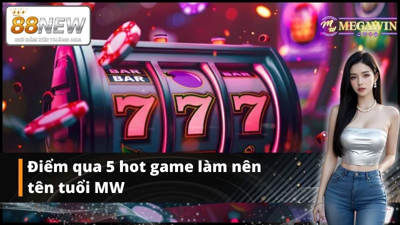 Điểm qua các tựa game cực hot tại sảnh game MW