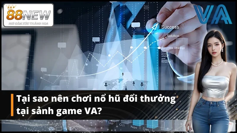 Thế mạnh tạo nên tên tuổi sảnh game VA
