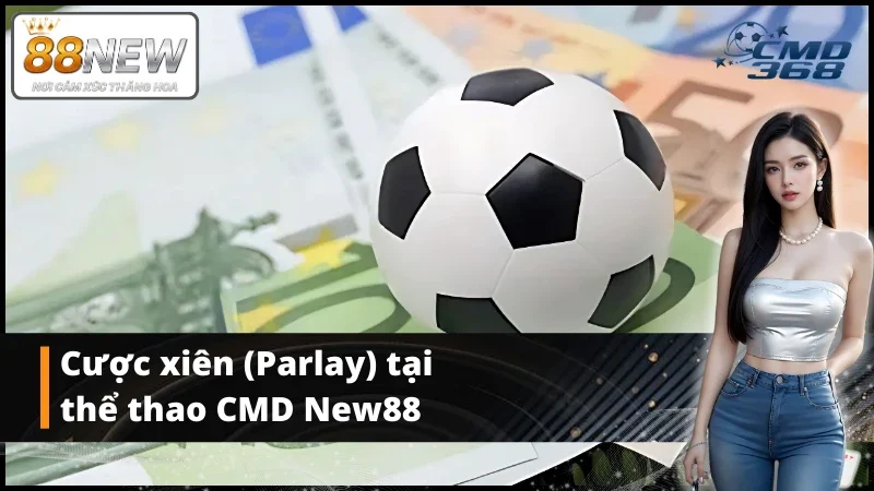Cược xiên (Parlay) tại thể thao CMD New88 - Lợi nhuận cao, rủi ro thấp