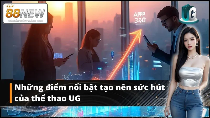 Điểm nổi bật tạo nên sức hút thể thao UG