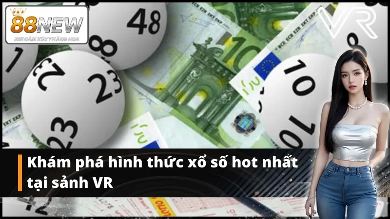 Khám phá hình thức xổ số hot nhất tại xổ số VR